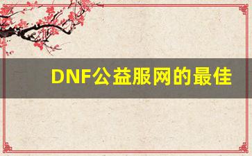DNF公益服网的最佳职业选择与玩法技巧